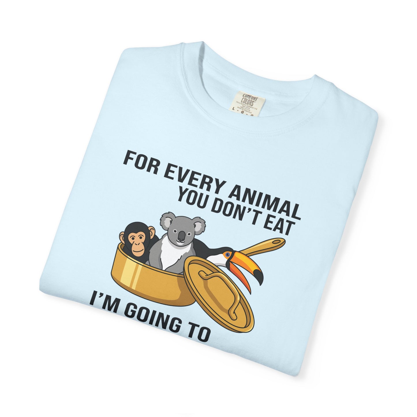 "For Every Animal You Don't Eat I'm Going to Eat Three" Funny Vegan Protest Tee