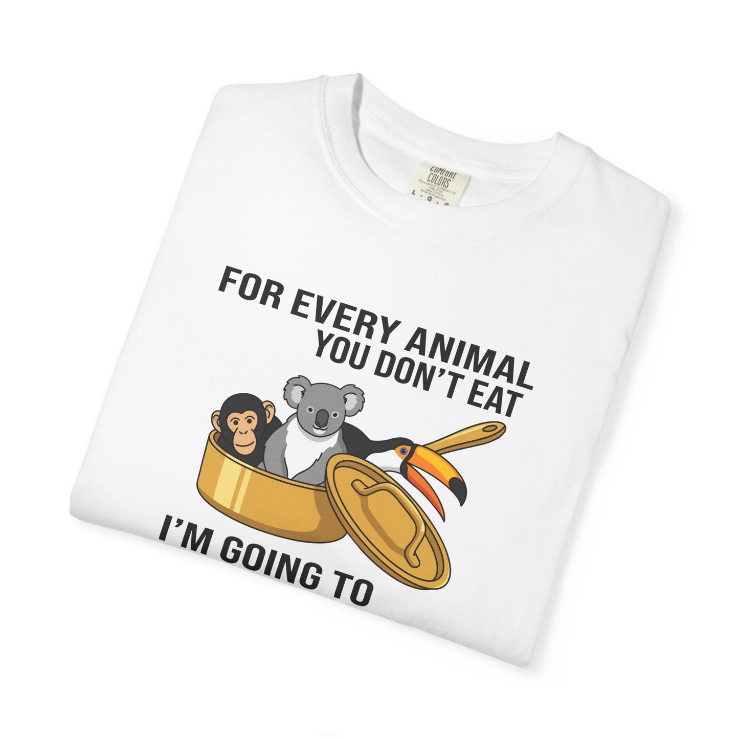 "For Every Animal You Don't Eat I'm Going to Eat Three" Funny Vegan Protest Tee